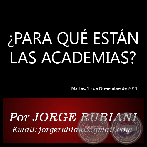 ¿PARA QUÉ ESTÁN LAS ACADEMIAS? - Por JORGE RUBIANI - Martes, 15 de Noviembre de 2011